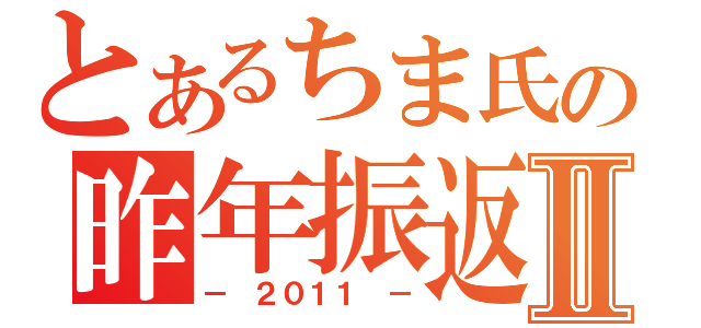 とあるちま氏の昨年振返Ⅱ（－ ２０１１ －）