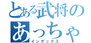 とある武将のあっちゃん（インデックス）