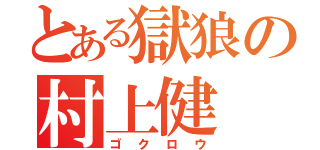 とある獄狼の村上健（ゴクロウ）