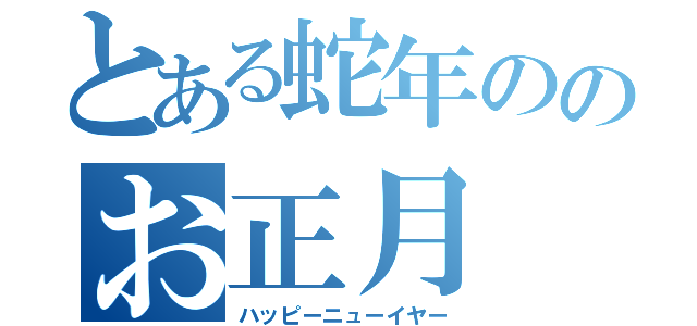 とある蛇年ののお正月（ハッピーニューイヤー）