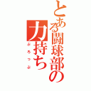 とある闘球部の力持ち（ぷろっぷ）