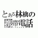 とある林檎の携帯電話（ｉＰｈｏｎｅ）