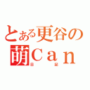 とある更谷の萌Ｃａｎ（日記）