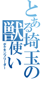 とある埼玉の獣使い（ポケモンブリーダー）