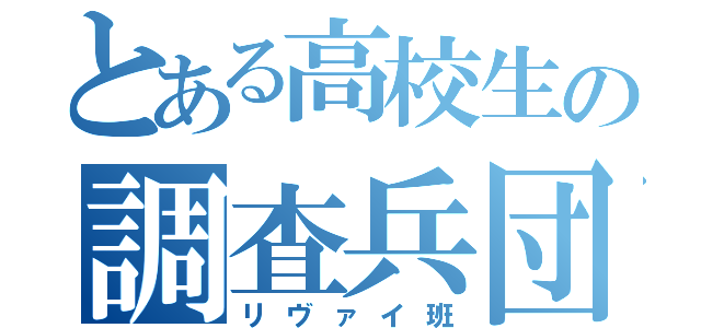 とある高校生の調査兵団（リヴァイ班）