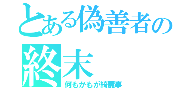 とある偽善者の終末（何もかもが綺麗事）