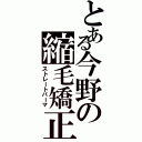 とある今野の縮毛矯正（ストレートパーマ）