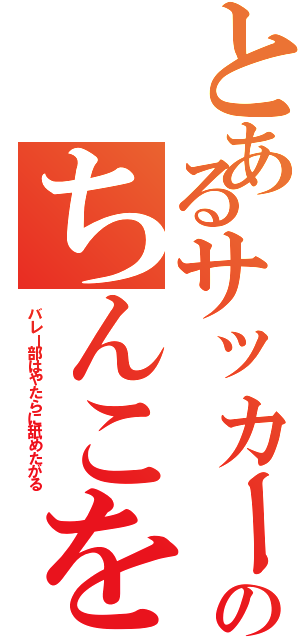 とあるサッカー部のちんこをⅡ（バレー部はやたらに舐めたがる）