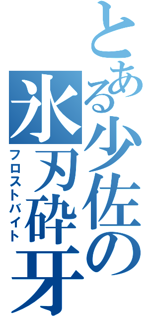 とある少佐の氷刃砕牙（フロストバイト）