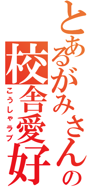 とあるがみさんの校舎愛好（こうしゃラブ）