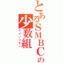 とあるＳＭＢＣの少数組（マイノリティ）