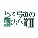 とある弓道の射法八節Ⅱ（）