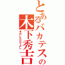 とあるバカテスの木下秀吉（きのしたひでよし）