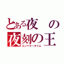 とある夜の夜刻の王（エンペラータイム）