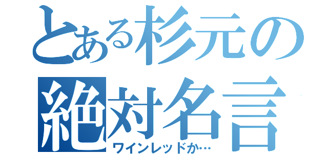 とある杉元の絶対名言（ワインレッドか…）