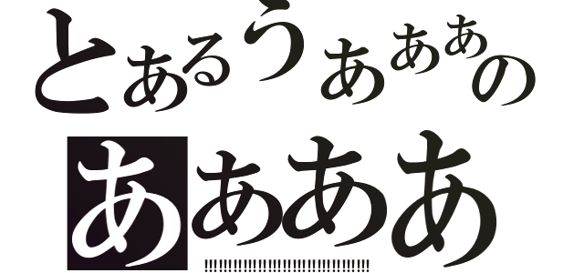 とあるうああああああああああのああああああああああああああああああああああああああああああああああ（！！！！！！！！！！！！！！！！！！！！！！！！！！！！！！！！！！）