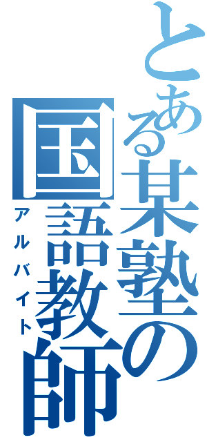 とある某塾の国語教師（アルバイト）