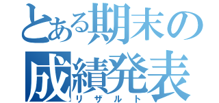 とある期末の成績発表（リザルト）