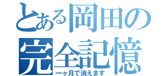 とある岡田の完全記憶（笑）（一ヶ月で消えます）