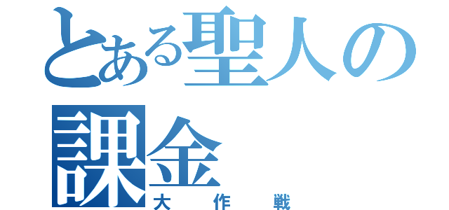 とある聖人の課金（大作戦）