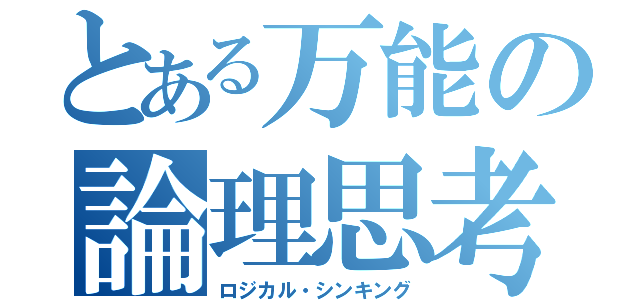 とある万能の論理思考（ロジカル・シンキング）