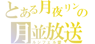 とある月夜リンの月並放送（ルシフェル愛）