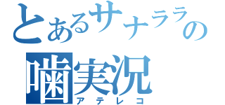 とあるサナララの噛実況（アテレコ）