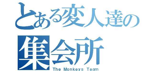 とある変人達の集会所（Ｔｈｅ Ｍｏｎｋｅｙｓ Ｔｅａｍ）