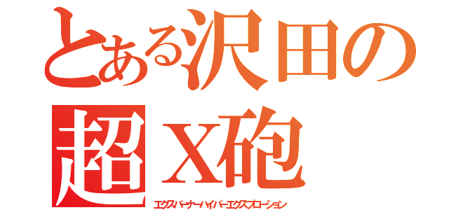 とある沢田の超Ｘ砲（エクスバーナーハイパーエクスプローション）