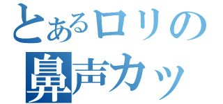 とあるロリの鼻声カッパ（）