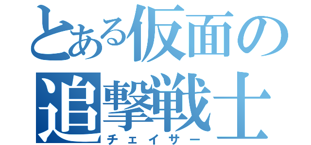 とある仮面の追撃戦士（チェイサー）