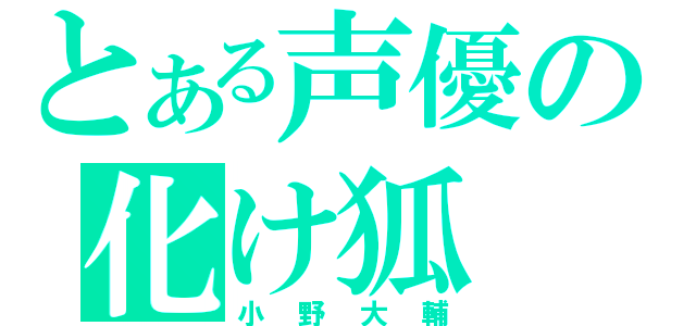 とある声優の化け狐（小野大輔）