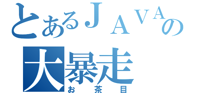 とあるＪＡＶＡ屋の大暴走（お茶目）