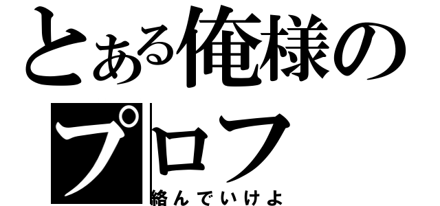 とある俺様のプロフ（絡んでいけよ）