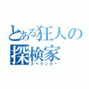 とある狂人の探検家（スペランカー）