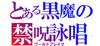 とある黒魔の禁呪詠唱（ワールドブレイク）