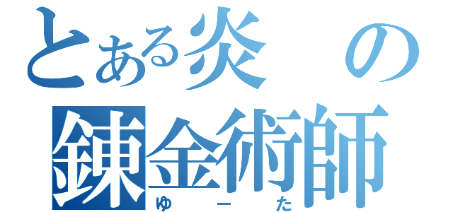 とある炎の錬金術師（ゆ－た）