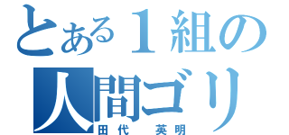 とある１組の人間ゴリラ（田代　英明）