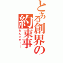 とある創界の約束事（なんでや！！）