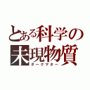 とある科学の未現物質（ダークマター）