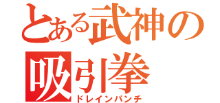 とある武神の吸引拳（ドレインパンチ）