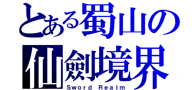 とある蜀山の仙劍境界（Ｓｗｏｒｄ Ｒｅａｌｍ）