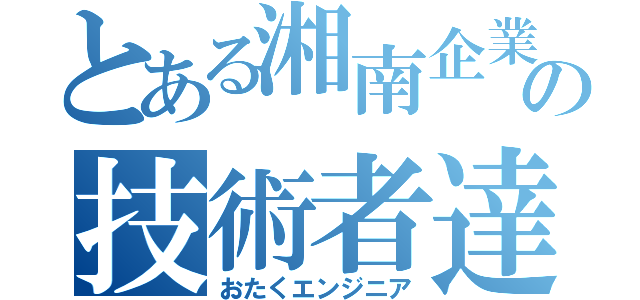 とある湘南企業の技術者達（おたくエンジニア）