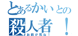 とあるかいとの殺人者！（お前が死ね！）