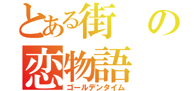 とある街の恋物語（ゴールデンタイム）