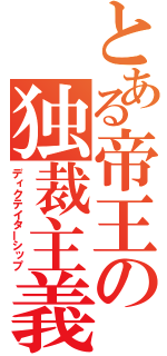 とある帝王の独裁主義（ディクテイターシップ）