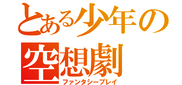 とある少年の空想劇（ファンタシープレイ）