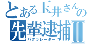 とある玉井さんのの先輩逮捕Ⅱ（パクラレーター）