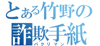 とある竹野の詐欺手紙（パクリマン）