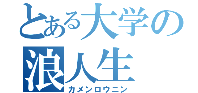 とある大学の浪人生（カメンロウニン）